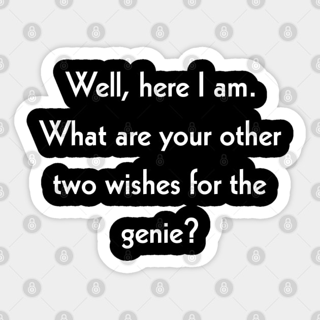 Well, here I am. What are your other two wishes for the genie? pickupline Sticker by Todayshop